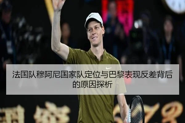 法国队穆阿尼国家队定位与巴黎表现反差背后的原因探析