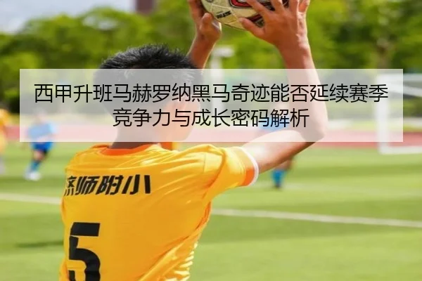 西甲升班马赫罗纳黑马奇迹能否延续赛季竞争力与成长密码解析